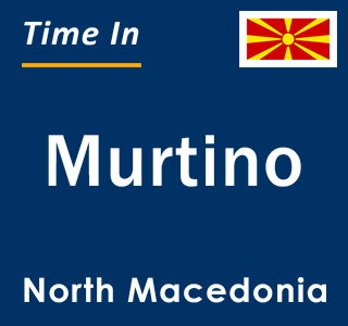 Current local time in Murtino, North Macedonia