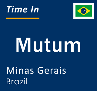 Current local time in Mutum, Minas Gerais, Brazil