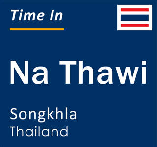 Current local time in Na Thawi, Songkhla, Thailand