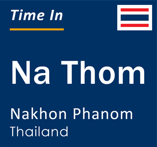 Current local time in Na Thom, Nakhon Phanom, Thailand