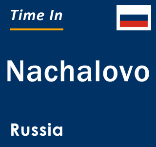 Current local time in Nachalovo, Russia