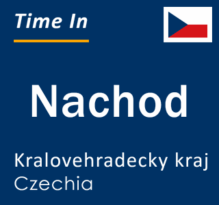 Current local time in Nachod, Kralovehradecky kraj, Czechia