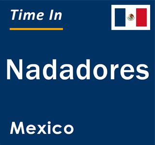 Current local time in Nadadores, Mexico