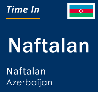 Current local time in Naftalan, Naftalan, Azerbaijan