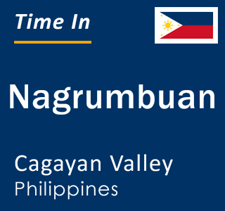 Current local time in Nagrumbuan, Cagayan Valley, Philippines