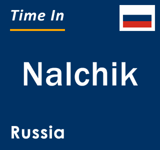 Current local time in Nalchik, Russia