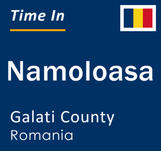 Current local time in Namoloasa, Galati County, Romania