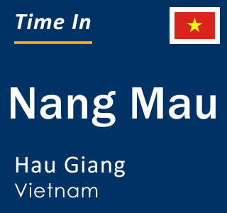 Current local time in Nang Mau, Hau Giang, Vietnam