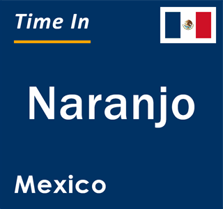 Current local time in Naranjo, Mexico