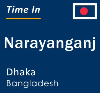 Current local time in Narayanganj, Dhaka, Bangladesh