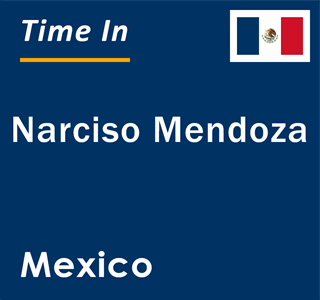 Current local time in Narciso Mendoza, Mexico