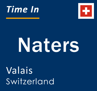 Current local time in Naters, Valais, Switzerland