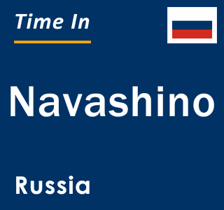 Current local time in Navashino, Russia