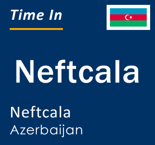 Current local time in Neftcala, Neftcala, Azerbaijan