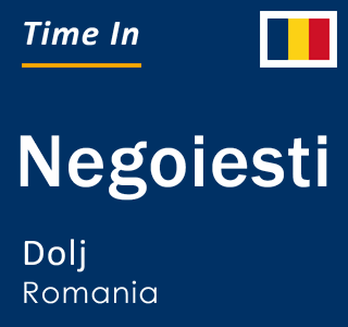 Current local time in Negoiesti, Dolj, Romania