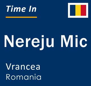 Current local time in Nereju Mic, Vrancea, Romania