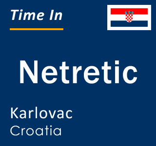 Current local time in Netretic, Karlovac, Croatia