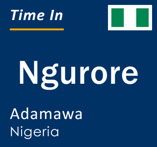 Current local time in Ngurore, Adamawa, Nigeria