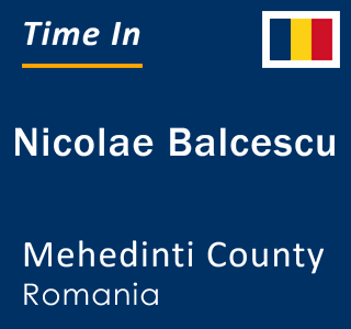 Current local time in Nicolae Balcescu, Mehedinti County, Romania