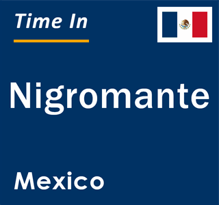 Current local time in Nigromante, Mexico