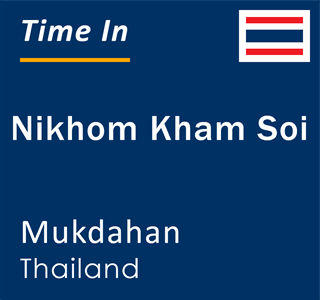 Current local time in Nikhom Kham Soi, Mukdahan, Thailand