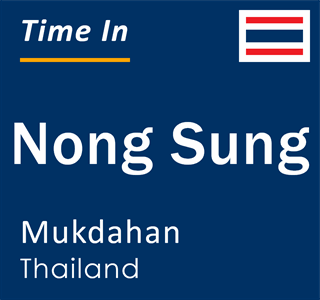 Current local time in Nong Sung, Mukdahan, Thailand