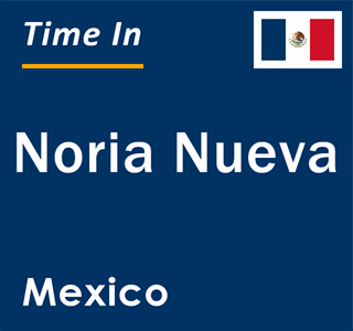 Current local time in Noria Nueva, Mexico