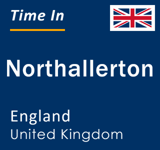 Current local time in Northallerton, England, United Kingdom