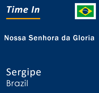 Current local time in Nossa Senhora da Gloria, Sergipe, Brazil