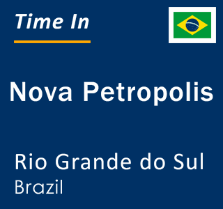 Current local time in Nova Petropolis, Rio Grande do Sul, Brazil