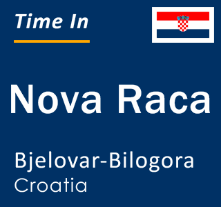 Current local time in Nova Raca, Bjelovar-Bilogora, Croatia