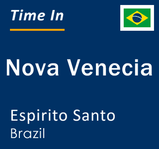 Current local time in Nova Venecia, Espirito Santo, Brazil