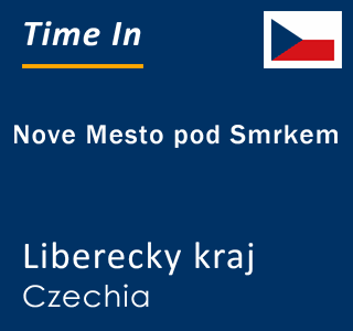 Current local time in Nove Mesto pod Smrkem, Liberecky kraj, Czechia