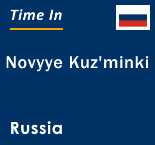 Current local time in Novyye Kuz'minki, Russia