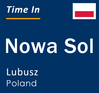 Current local time in Nowa Sol, Lubusz, Poland