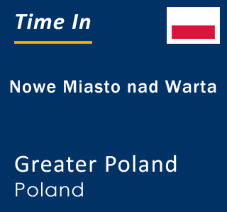 Current local time in Nowe Miasto nad Warta, Greater Poland, Poland