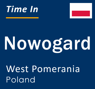 Current local time in Nowogard, West Pomerania, Poland