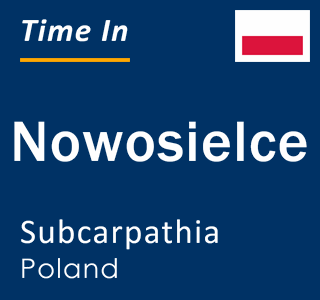 Current local time in Nowosielce, Subcarpathia, Poland