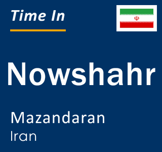 Current local time in Nowshahr, Mazandaran, Iran