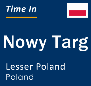 Current local time in Nowy Targ, Lesser Poland, Poland