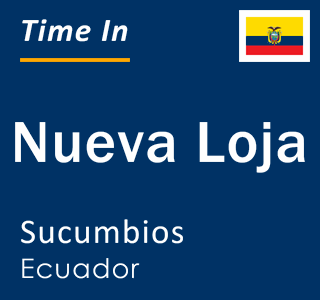 Current local time in Nueva Loja, Sucumbios, Ecuador