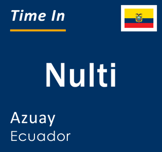 Current local time in Nulti, Azuay, Ecuador