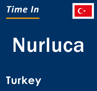 Current local time in Nurluca, Turkey