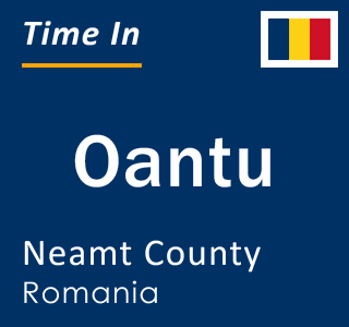 Current local time in Oantu, Neamt County, Romania