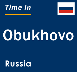 Current local time in Obukhovo, Russia