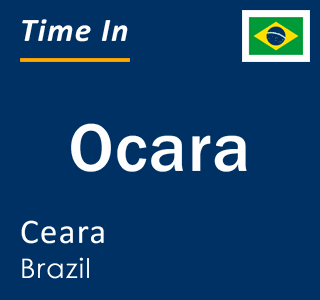 Current local time in Ocara, Ceara, Brazil