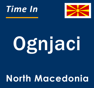 Current local time in Ognjaci, North Macedonia