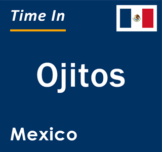 Current local time in Ojitos, Mexico