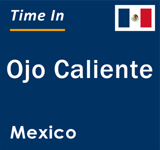 Current local time in Ojo Caliente, Mexico