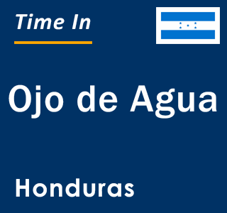 Current local time in Ojo de Agua, Honduras